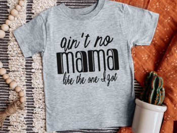 Aint no mama like the one I got
